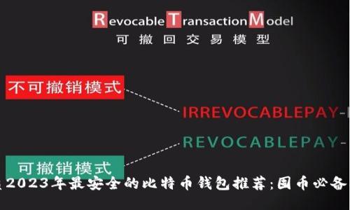 优质2023年最安全的比特币钱包推荐：囤币必备指南