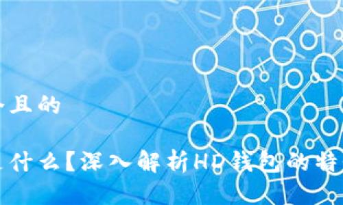思考一个且的

比特派是什么？深入解析HD钱包的特性与优势