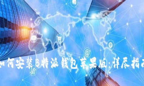 如何安装B特派钱包苹果版：详尽指南