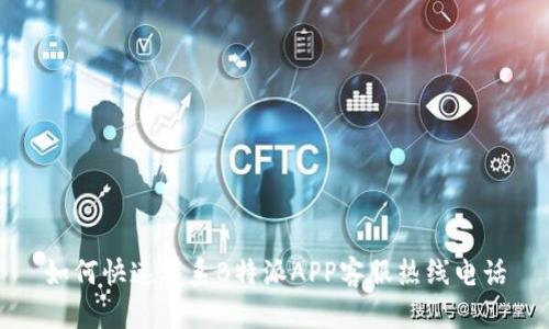 如何快速联系B特派APP客服热线电话