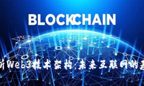 深入解析Web3技术架构：未来互联网的基础构建