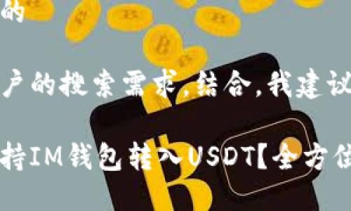 思考一个且的

为了响应用户的搜索需求，结合，我建议像这样一个

哪个平台支持IM钱包转入USDT？全方位指南