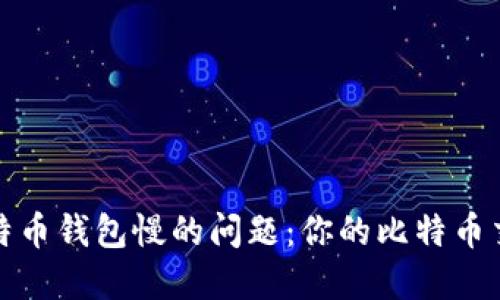 解决比特币钱包慢的问题：你的比特币交易体验