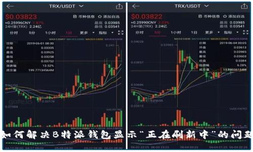 如何解决B特派钱包显示“正在刷新中”的问题