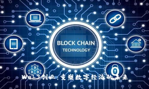 Web3创业：重塑数字经济的未来