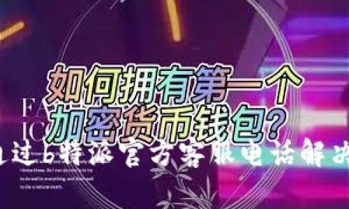 如何通过b特派官方客服电话解决问题？