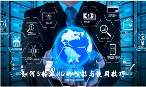 如何B特派HD的性能与使用技巧