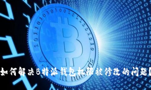 如何解决B特派钱包权限被修改的问题？