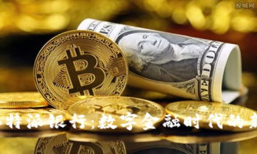 探索B特派银行：数字金融时代的新选择