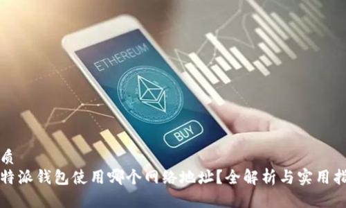 优质
比特派钱包使用哪个网络地址？全解析与实用指南