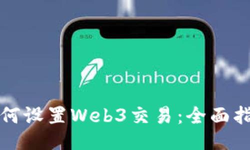 如何设置Web3交易：全面指南