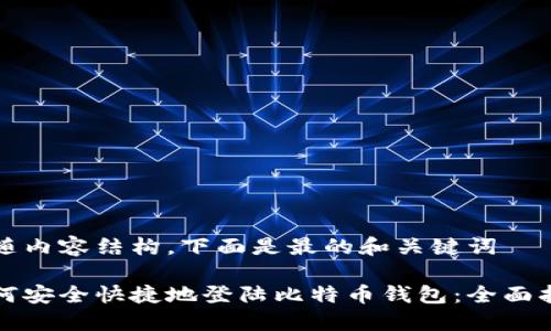 跟随内容结构，下面是最的和关键词

如何安全快捷地登陆比特币钱包：全面指南