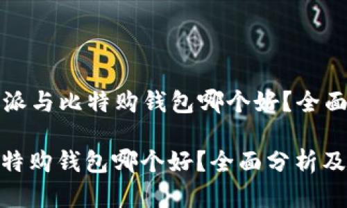 Title: 比特派与比特购钱包哪个好？全面分析及对比

比特派与比特购钱包哪个好？全面分析及对比