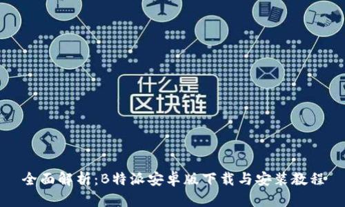 全面解析：B特派安卓版下载与安装教程