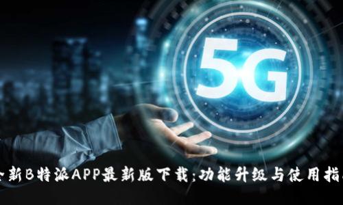 全新B特派APP最新版下载：功能升级与使用指南