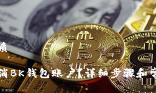 思考且的优质

如何轻松取消BK钱包账户？详细步骤和常见问题解答