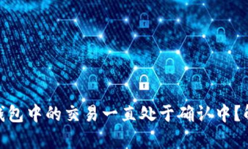 为什么Bitpie交易钱包中的交易一直处于确认中？解析原因与解决方案