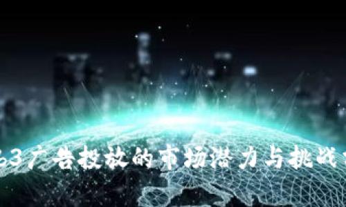Web3广告投放的市场潜力与挑战分析