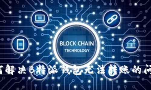 如何解决B特派钱包无法转账的问题？