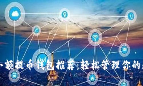 比特币小额提币钱包推荐：轻松管理你的数字资产