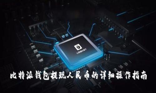 比特派钱包提现人民币的详细操作指南