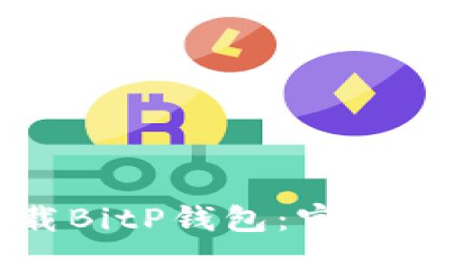 如何安全下载BitP钱包：官方网站入口指南