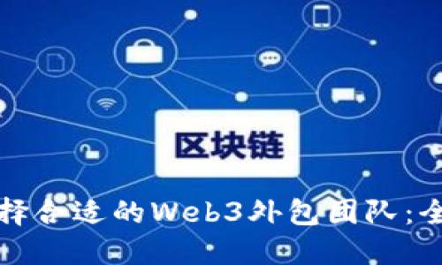 如何选择合适的Web3外包团队：全面指南