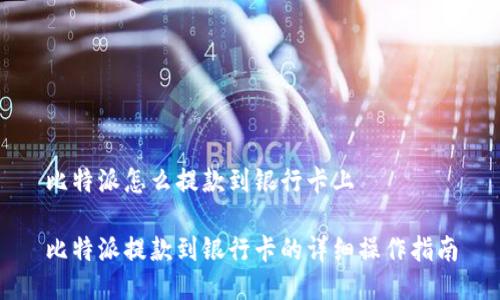 比特派怎么提款到银行卡上

比特派提款到银行卡的详细操作指南