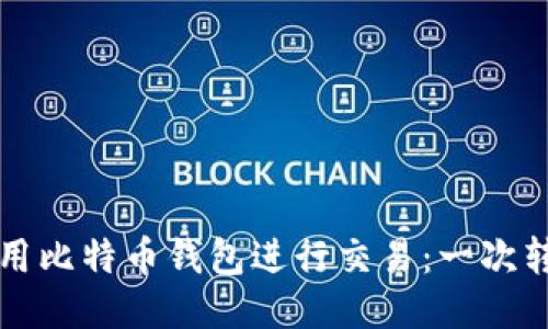 如何安全地使用比特币钱包进行交易：一次转账的全面指南