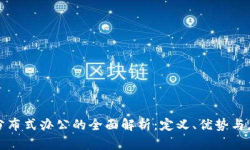 Web3 分布式办公的全面解析：定义、优势与应用前景