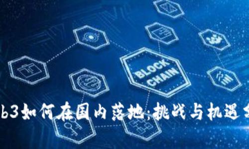 Web3如何在国内落地：挑战与机遇分析