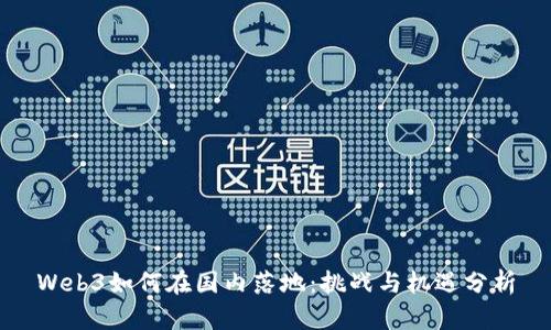 Web3如何在国内落地：挑战与机遇分析
