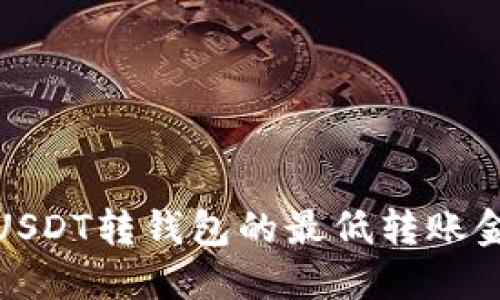baoti币安USDT转钱包的最低转账金额是多少？