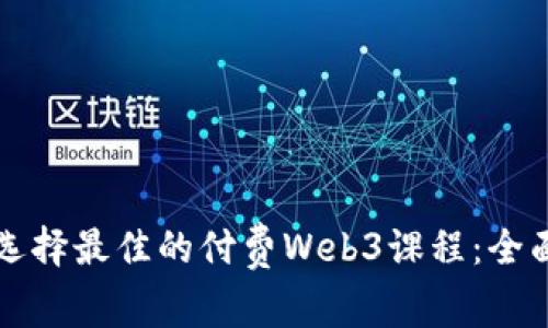 如何选择最佳的付费Web3课程：全面指南
