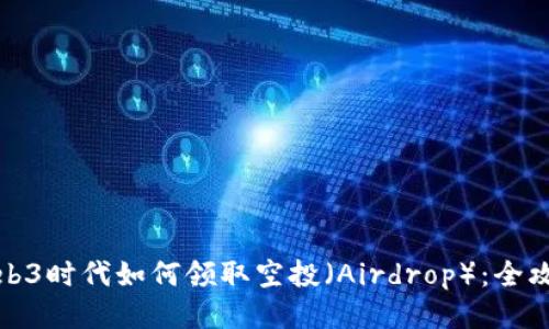 Web3时代如何领取空投（Airdrop）：全攻略