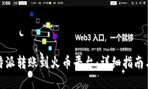优质

如何将比特派转账到火币平台：详细指南与注意事项