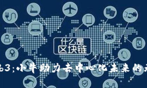 探索Web3：小牛助力去中心化未来的无限可能
