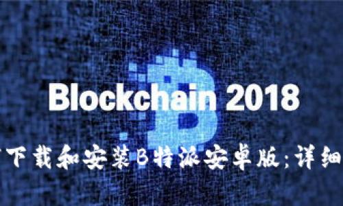 如何下载和安装B特派安卓版：详细指南