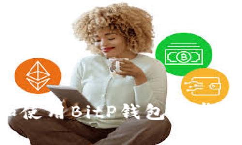 如何下载和使用BitP钱包安卓版：详细指南