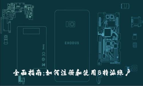 全面指南：如何注册和使用B特派账户