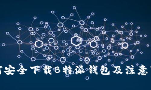 如何安全下载B特派钱包及注意事项