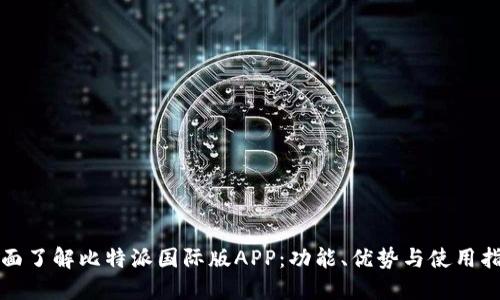 全面了解比特派国际版APP：功能、优势与使用指南