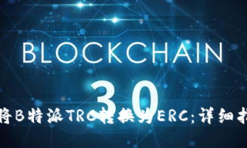 如何高效将B特派TRC转换为ERC：详细指南与技巧