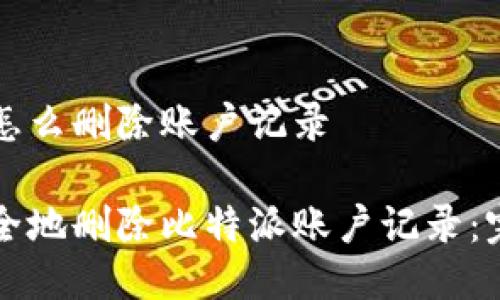 比特派怎么删除账户记录

如何安全地删除比特派账户记录：完整指南