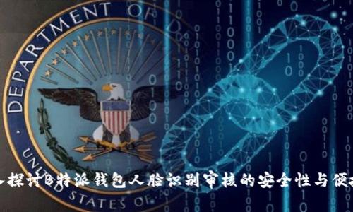 深入探讨B特派钱包人脸识别审核的安全性与便捷性