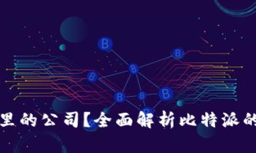 比特派钱包是哪里的公司？全面解析比特派的钱包功能与背景