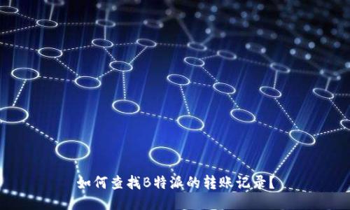 如何查找B特派的转账记录？