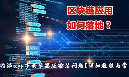 如何解决B特派app下载苹果版安装问题？详细教程与常见解决方案