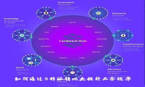 如何通过B特派转比太提升业务效率