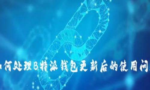 如何处理B特派钱包更新后的使用问题